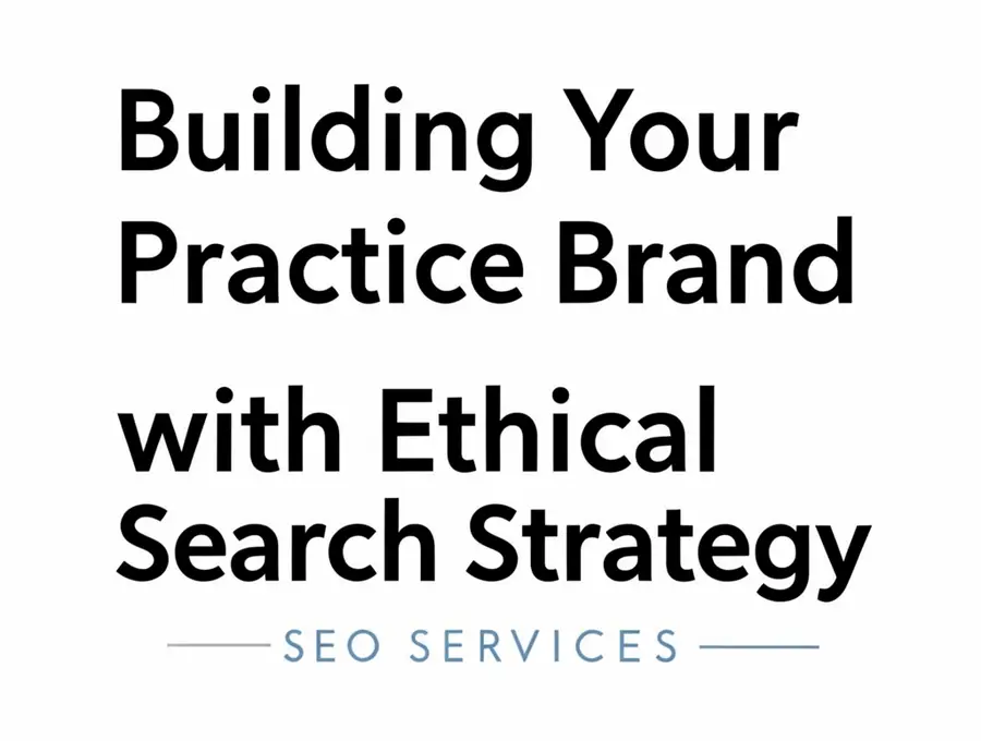 Building Your Practice Brand with Ethical Search Strategy