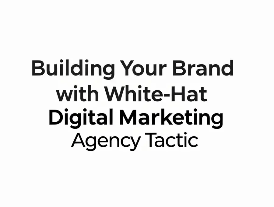 Building Your Brand with White-Hat Digital Marketing Agency Tactic
