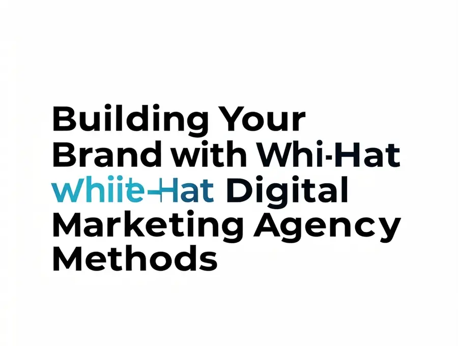 Building Your Brand with White-Hat Digital Marketing Agency Methods