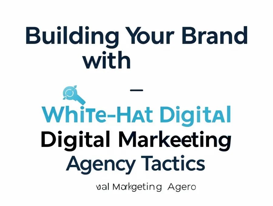 Building Your Brand with White-Hat Digital Marketing Agency Tactics