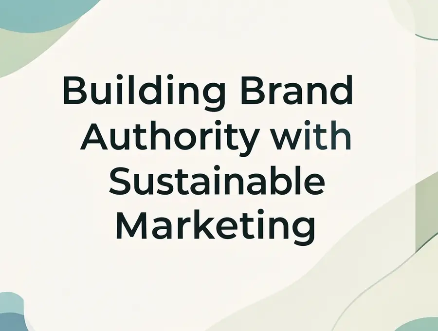 Building Brand Authority with Sustainable Marketing