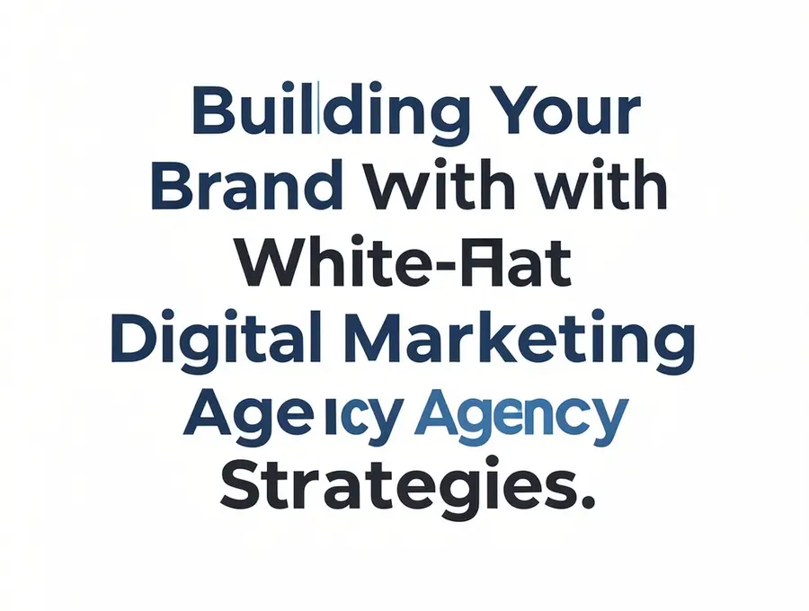 Building Your Brand with White-Hat Digital Marketing Agency Strategies