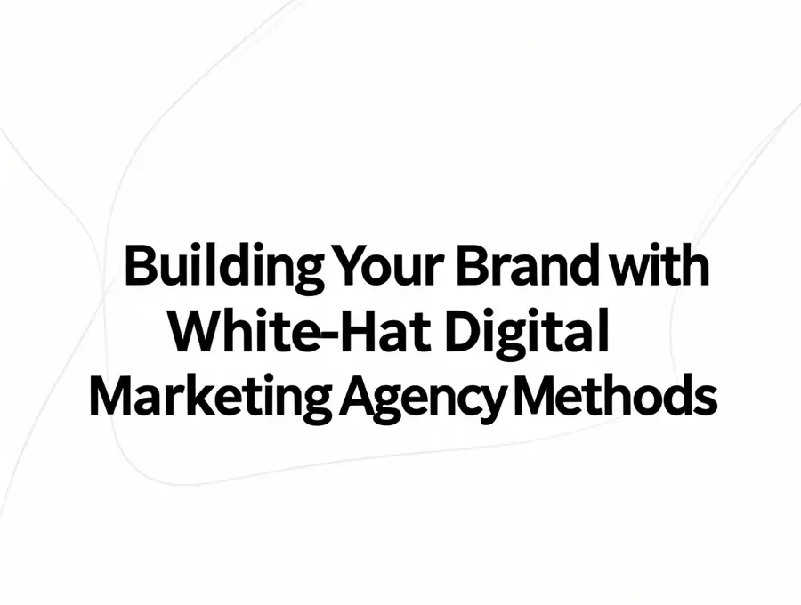 Building Your Brand with White-Hat Digital Marketing Agency Methods