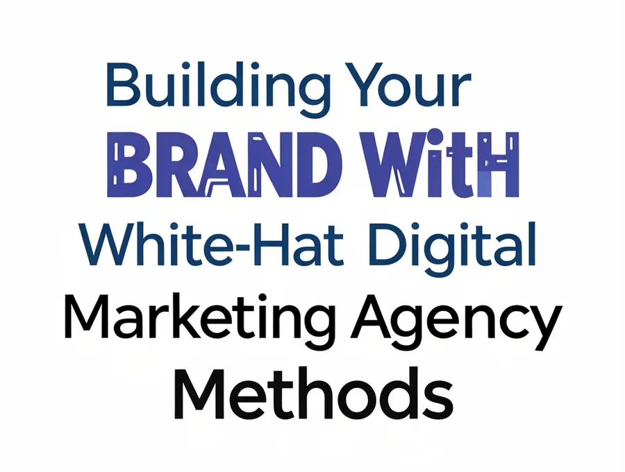 Building Your Brand with White-Hat Digital Marketing Agency Methods