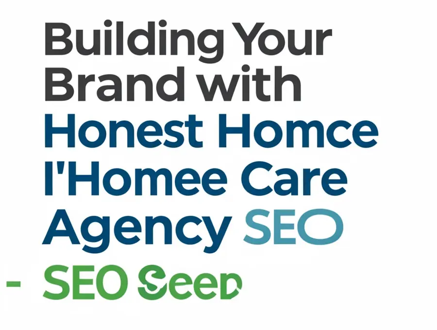 Building Your Brand with Honest Home Care Agency SEO Services