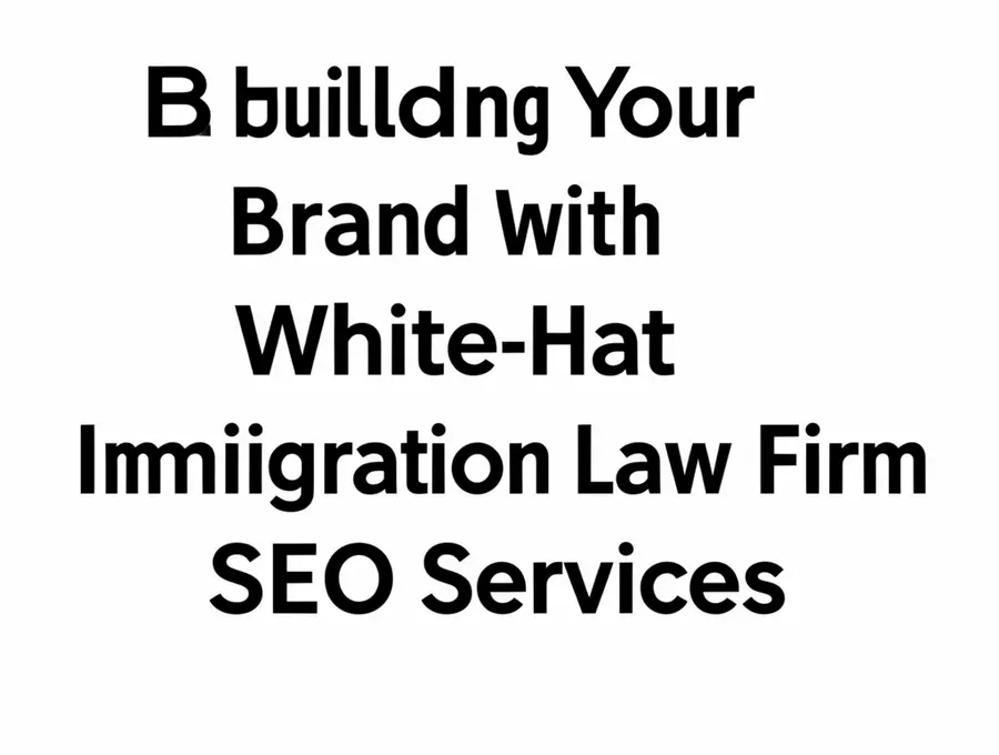 Building Your Brand with White-Hat Immigration Law Firm SEO Services