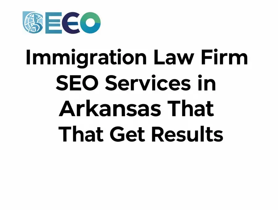 Immigration Law Firm SEO Services in Arkansas That Get Results