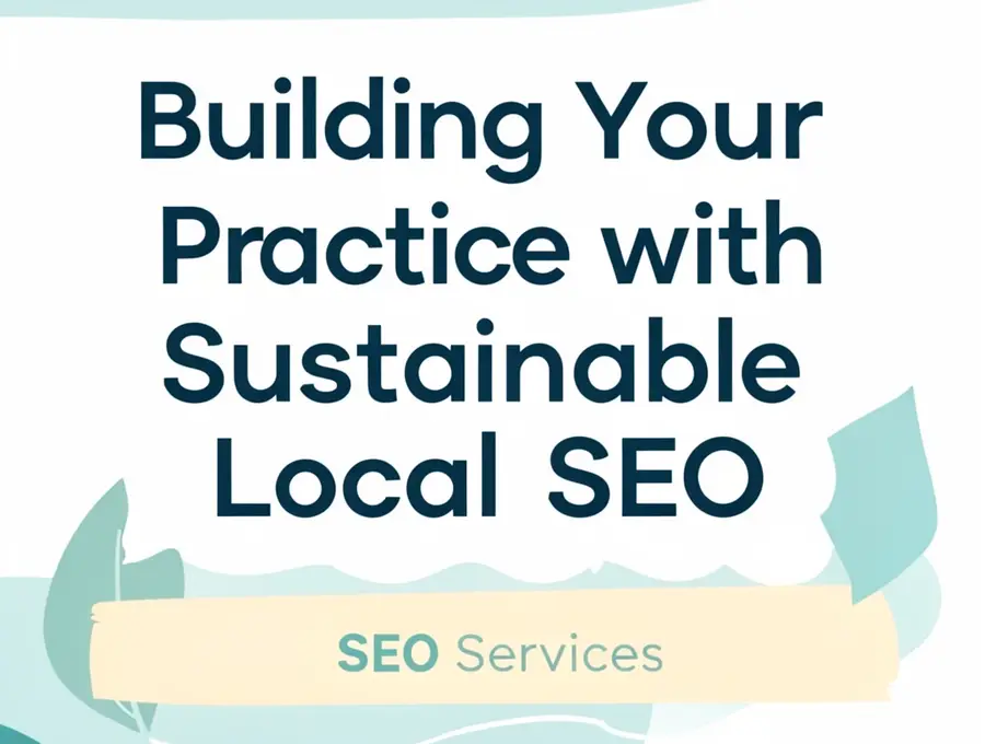 Building Your Practice with Sustainable Local SEO