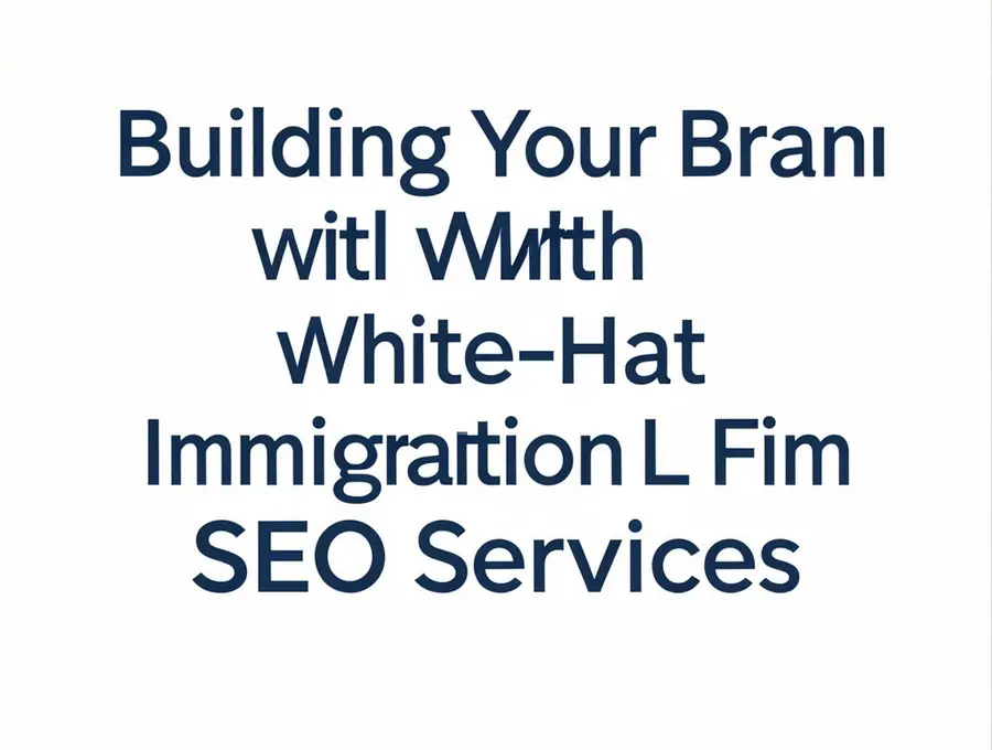 Building Your Brand with White-Hat Immigration Law Firm SEO Services