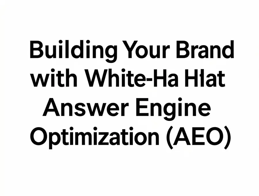 Building Your Brand with White-Hat Answer Engine Optimization (AEO)